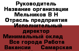 Руководитель › Название организации ­ Мельников В.Н › Отрасль предприятия ­ Исполнительный директор › Минимальный оклад ­ 1 - Все города Работа » Вакансии   . Самарская обл.,Чапаевск г.